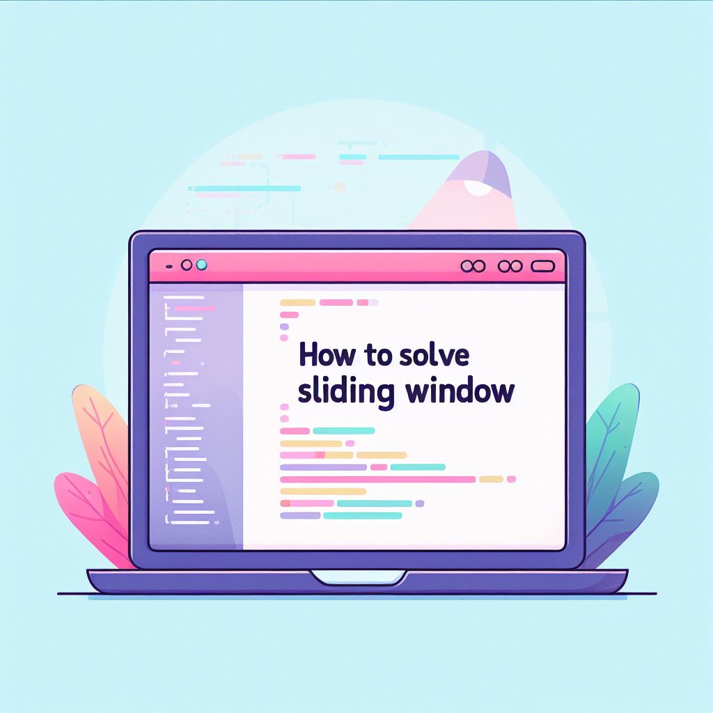 How to solve Sliding Window Problems